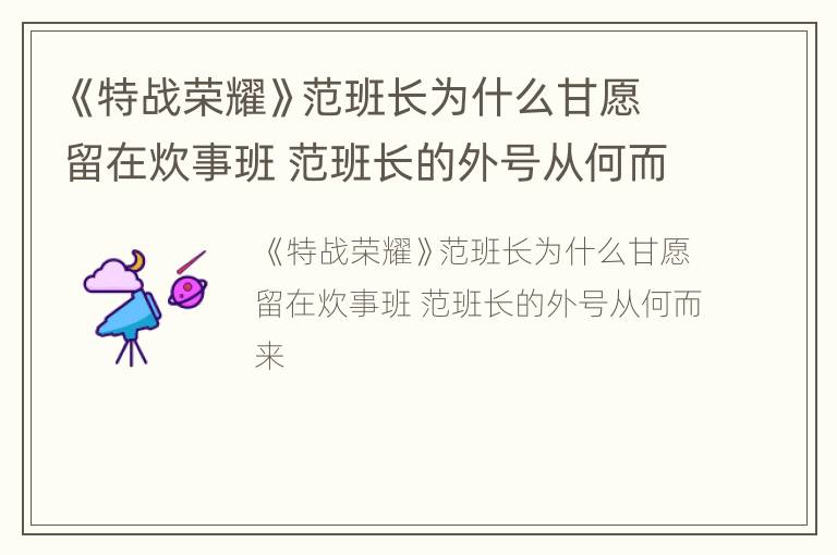 《特战荣耀》范班长为什么甘愿留在炊事班 范班长的外号从何而来