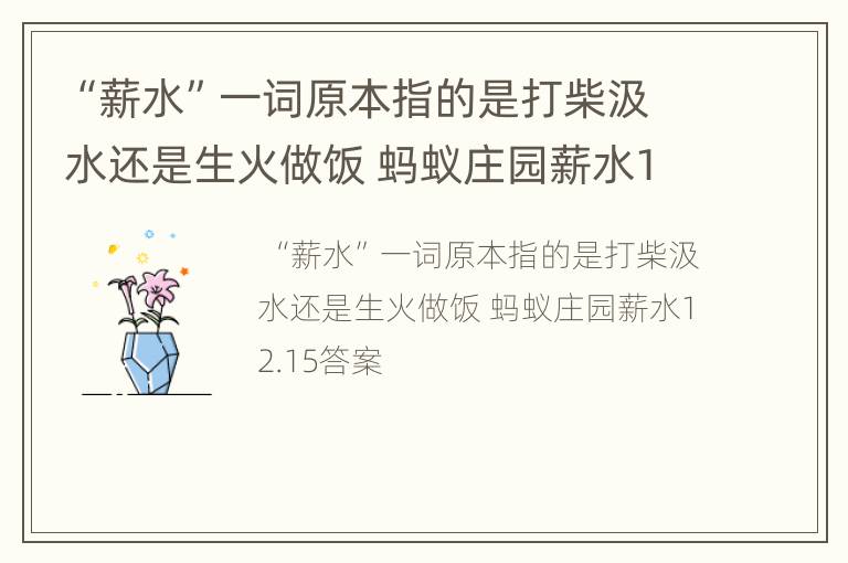 “薪水”一词原本指的是打柴汲水还是生火做饭 蚂蚁庄园薪水12.15答案