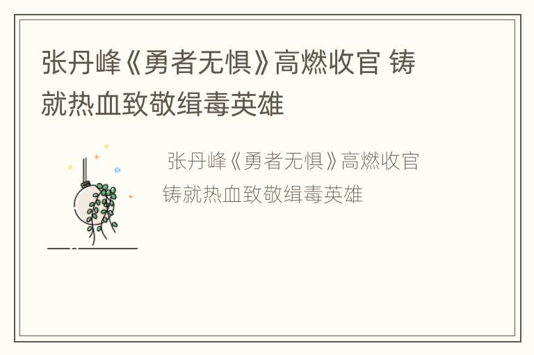 张丹峰《勇者无惧》高燃收官 铸就热血致敬缉毒英雄