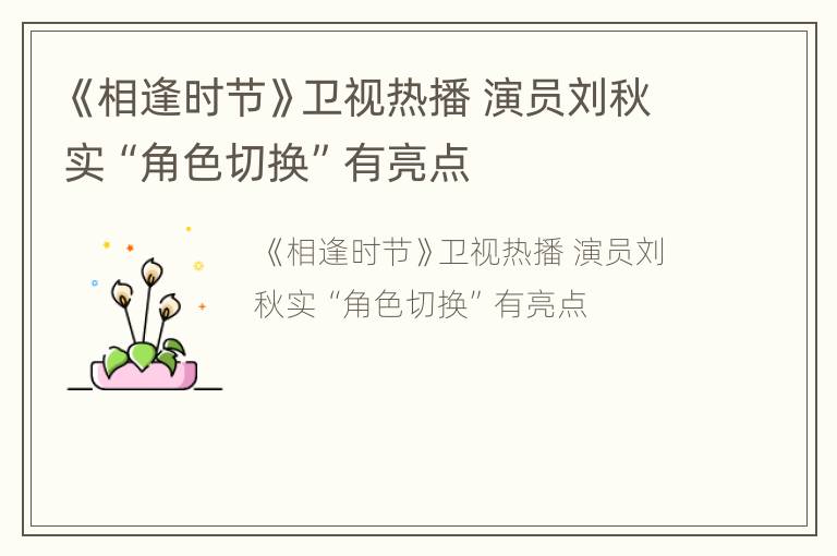 《相逢时节》卫视热播 演员刘秋实“角色切换”有亮点