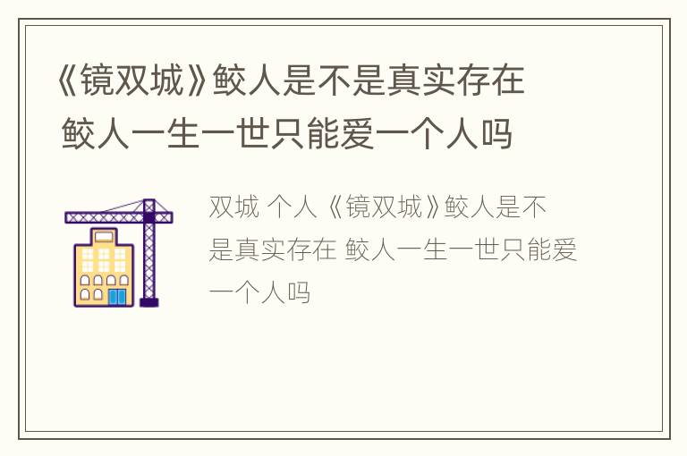 《镜双城》鲛人是不是真实存在 鲛人一生一世只能爱一个人吗