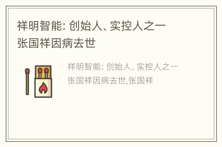 祥明智能：创始人、实控人之一张国祥因病去世