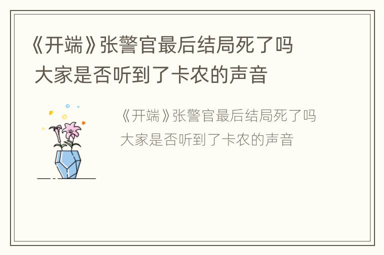 《开端》张警官最后结局死了吗 大家是否听到了卡农的声音