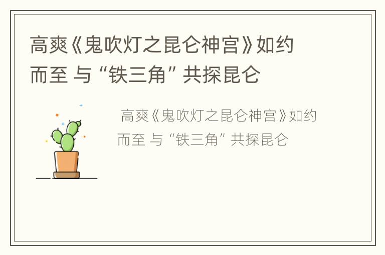 高爽《鬼吹灯之昆仑神宫》如约而至 与“铁三角”共探昆仑