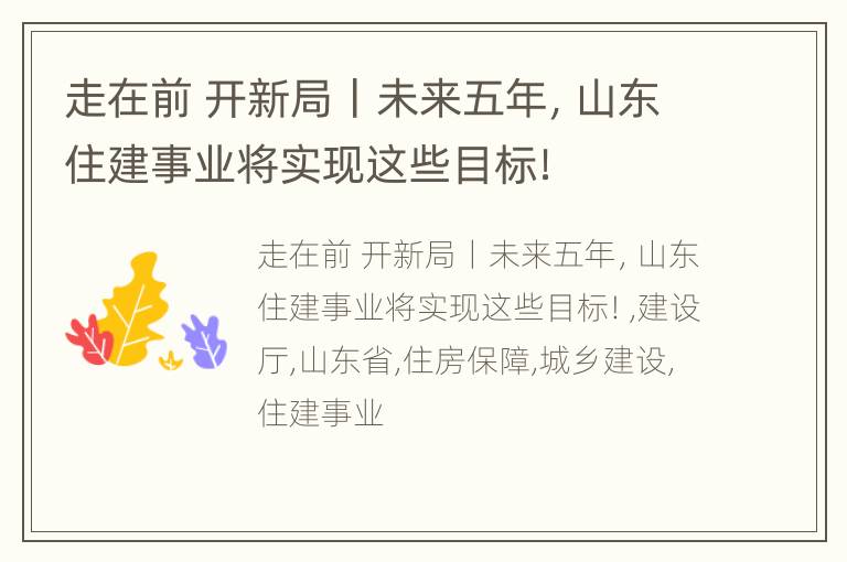 走在前 开新局丨未来五年，山东住建事业将实现这些目标！