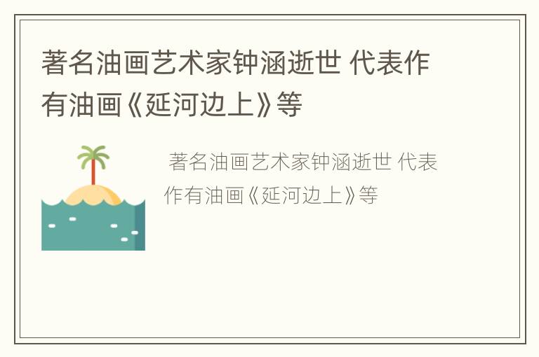 著名油画艺术家钟涵逝世 代表作有油画《延河边上》等