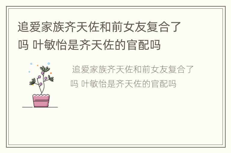 追爱家族齐天佐和前女友复合了吗 叶敏怡是齐天佐的官配吗