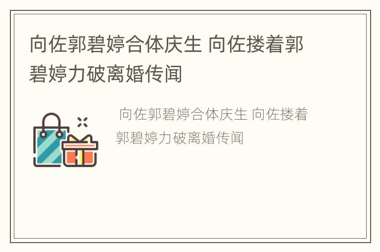 向佐郭碧婷合体庆生 向佐搂着郭碧婷力破离婚传闻