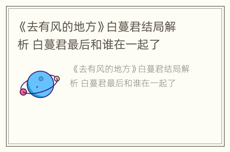 《去有风的地方》白蔓君结局解析 白蔓君最后和谁在一起了