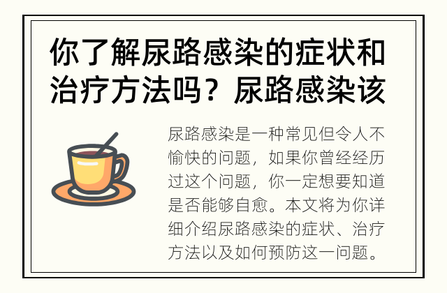 你了解尿路感染的症状和治疗方法吗？ 尿路感染该如何应对？