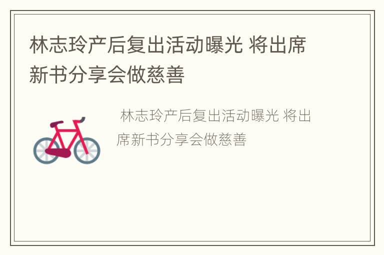 林志玲产后复出活动曝光 将出席新书分享会做慈善