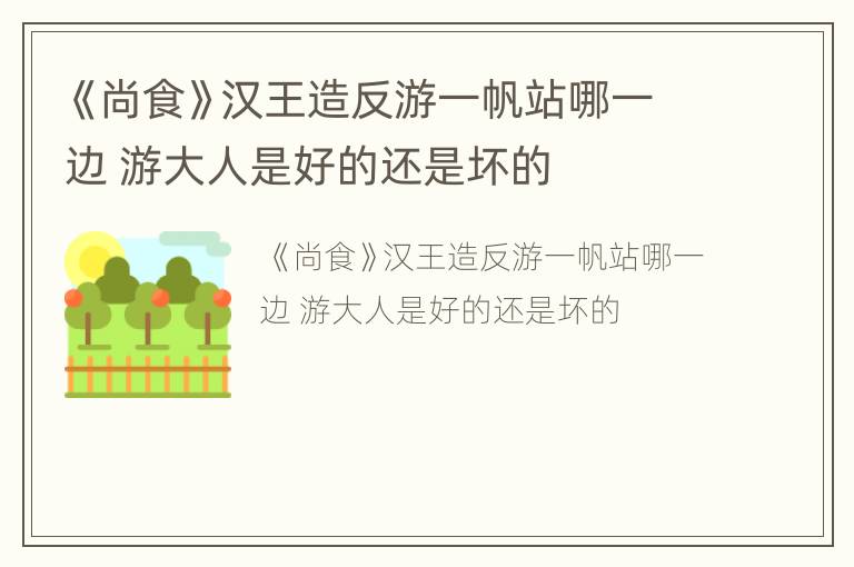 《尚食》汉王造反游一帆站哪一边 游大人是好的还是坏的