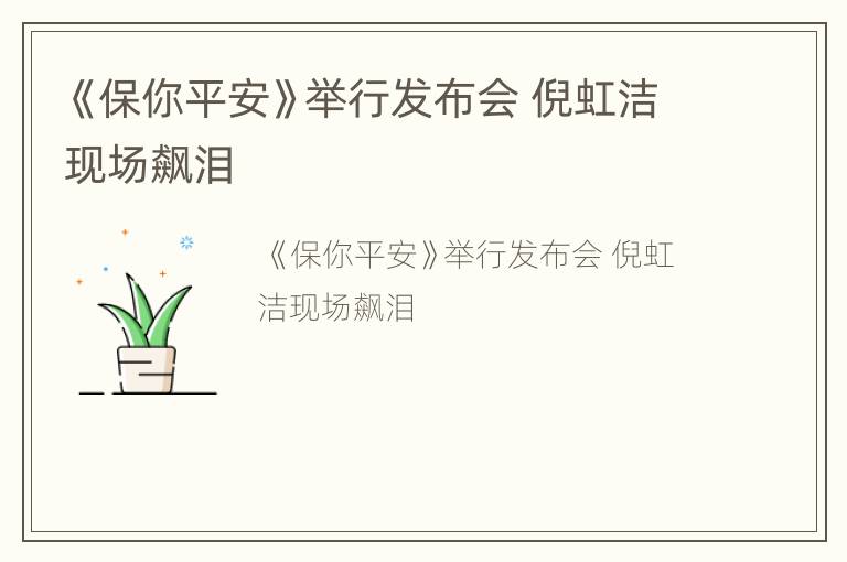 《保你平安》举行发布会 倪虹洁现场飙泪