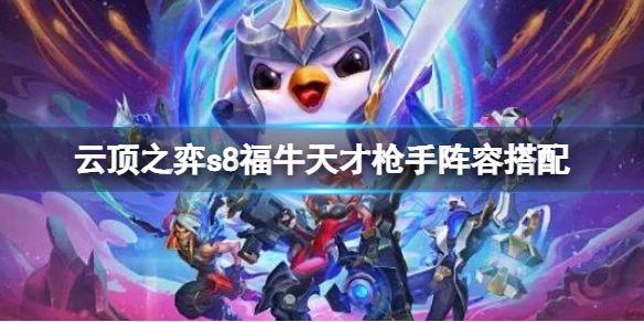 云顶之弈s8福牛天才枪手阵容怎么玩 福牛天才枪手阵容搭配