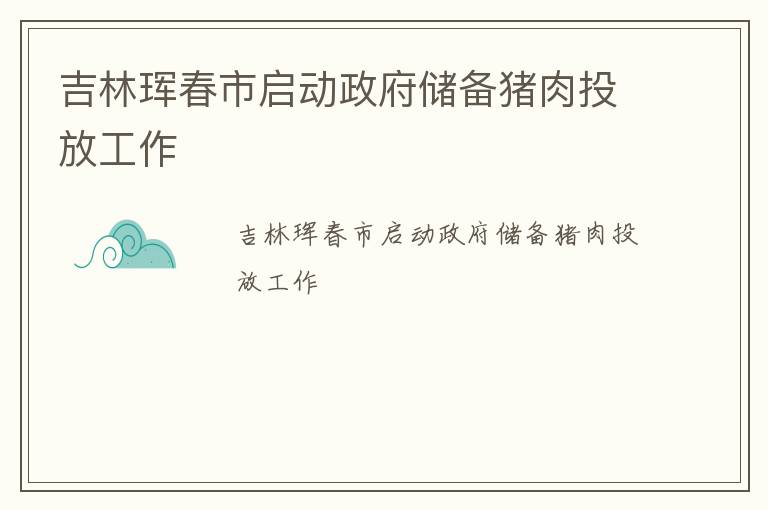 吉林珲春市启动政府储备猪肉投放工作