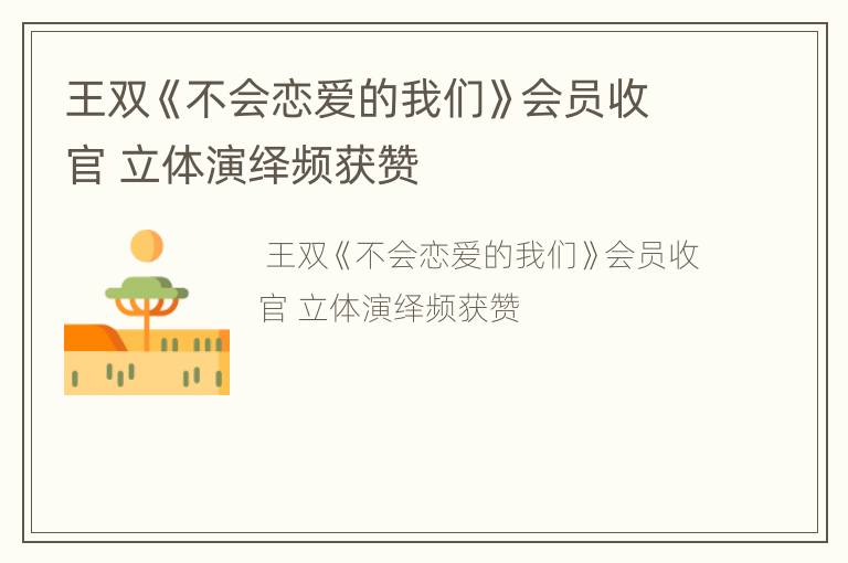 王双《不会恋爱的我们》会员收官 立体演绎频获赞