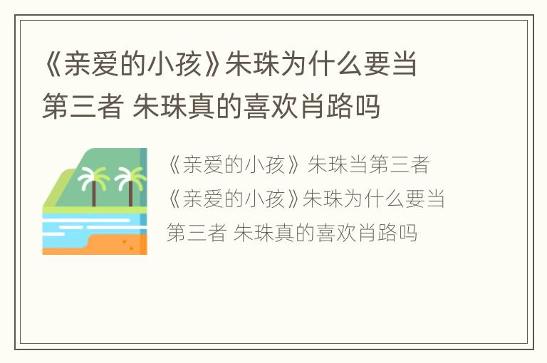《亲爱的小孩》朱珠为什么要当第三者 朱珠真的喜欢肖路吗
