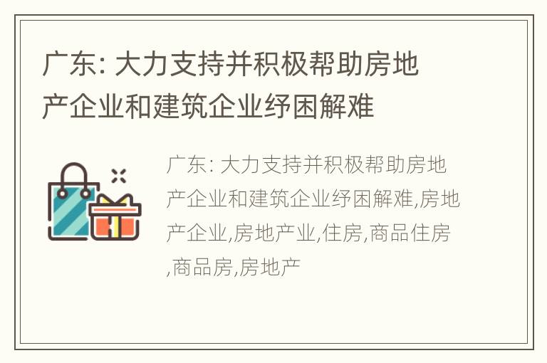广东：大力支持并积极帮助房地产企业和建筑企业纾困解难