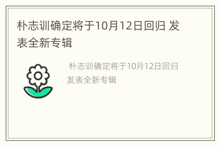朴志训确定将于10月12日回归 发表全新专辑