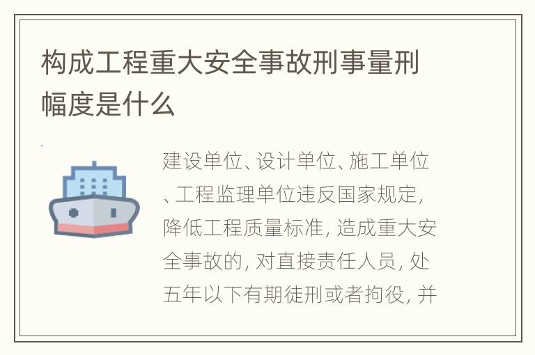 构成工程重大安全事故刑事量刑幅度是什么