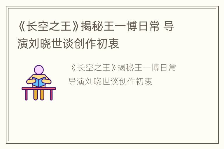 《长空之王》揭秘王一博日常 导演刘晓世谈创作初衷