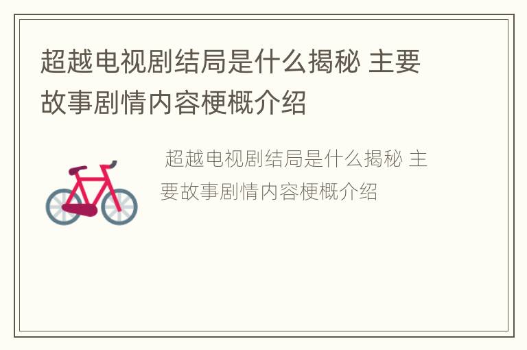 超越电视剧结局是什么揭秘 主要故事剧情内容梗概介绍
