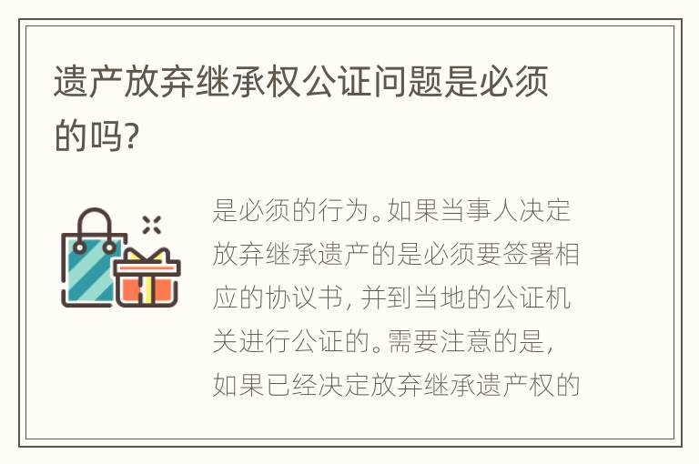 遗产放弃继承权公证问题是必须的吗？