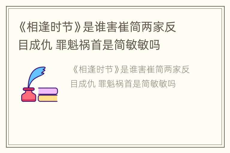 《相逢时节》是谁害崔简两家反目成仇 罪魁祸首是简敏敏吗