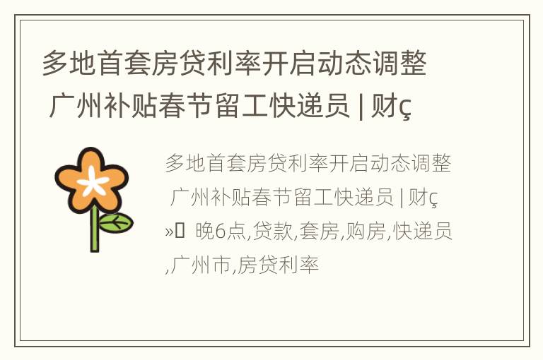 多地首套房贷利率开启动态调整 广州补贴春节留工快递员 | 财经晚6点