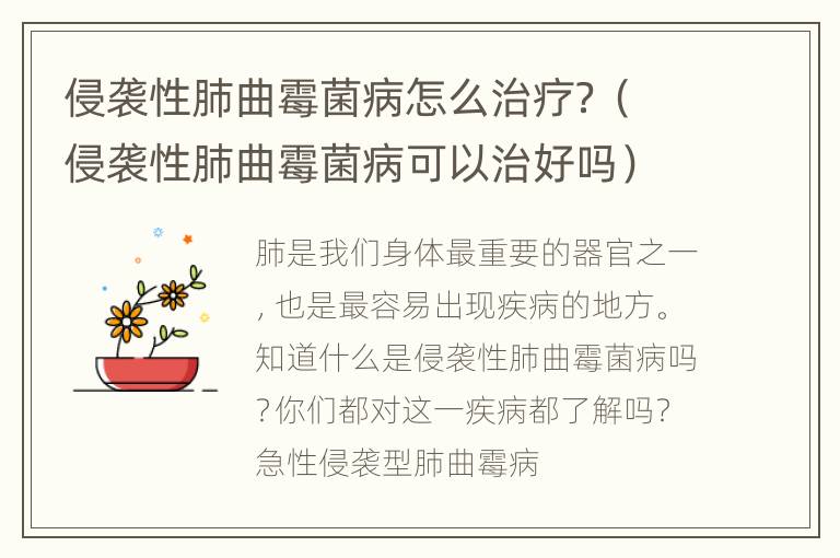 侵袭性肺曲霉菌病怎么治疗？（侵袭性肺曲霉菌病可以治好吗）