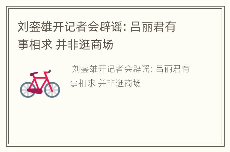 刘銮雄开记者会辟谣：吕丽君有事相求 并非逛商场
