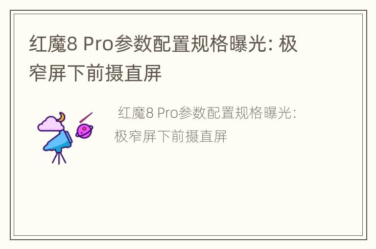 红魔8 Pro参数配置规格曝光：极窄屏下前摄直屏