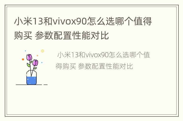小米13和vivox90怎么选哪个值得购买 参数配置性能对比