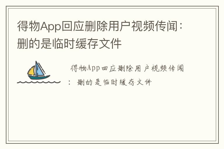 得物App回应删除用户视频传闻：删的是临时缓存文件