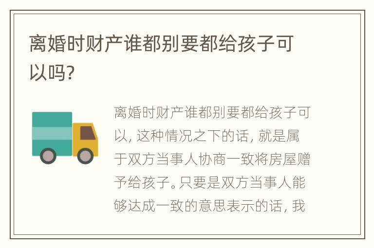 离婚时财产谁都别要都给孩子可以吗？