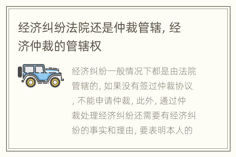 经济纠纷法院还是仲裁管辖，经济仲裁的管辖权