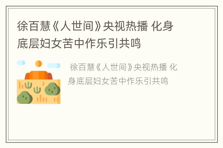徐百慧《人世间》央视热播 化身底层妇女苦中作乐引共鸣