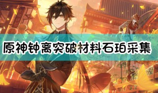 原神钟离的突破材料是什么 原神钟离简单介绍