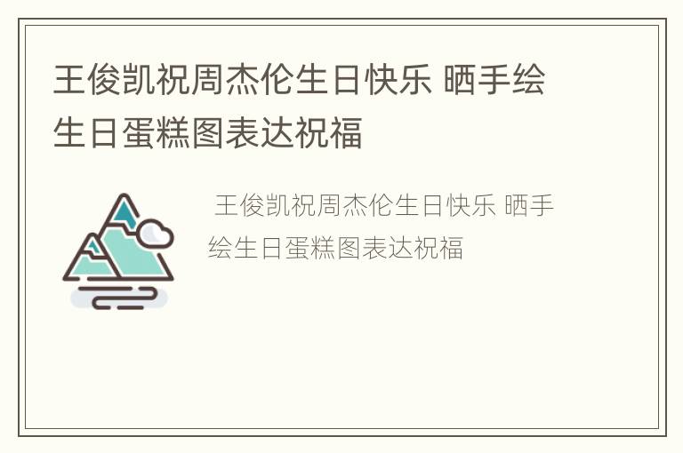 王俊凯祝周杰伦生日快乐 晒手绘生日蛋糕图表达祝福