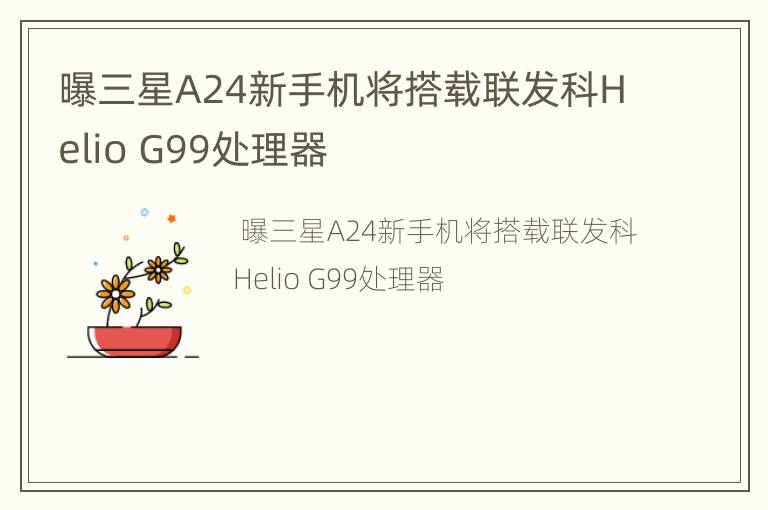 曝三星A24新手机将搭载联发科Helio G99处理器