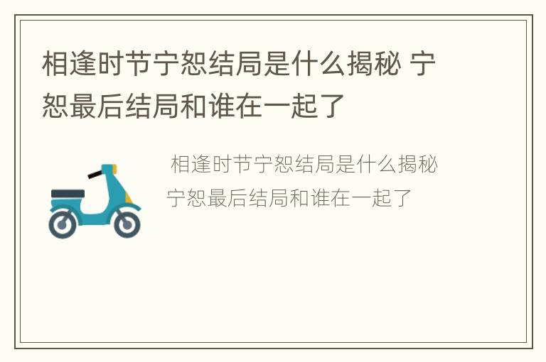 相逢时节宁恕结局是什么揭秘 宁恕最后结局和谁在一起了
