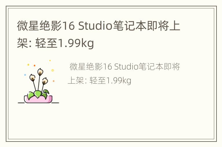 微星绝影16 Studio笔记本即将上架：轻至1.99kg