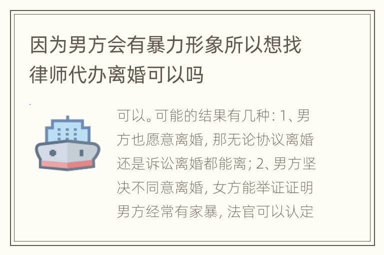 因为男方会有暴力形象所以想找律师代办离婚可以吗