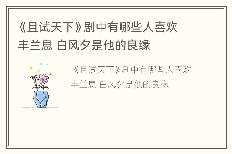 《且试天下》剧中有哪些人喜欢丰兰息 白风夕是他的良缘