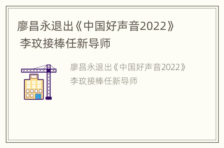 廖昌永退出《中国好声音2022》 李玟接棒任新导师