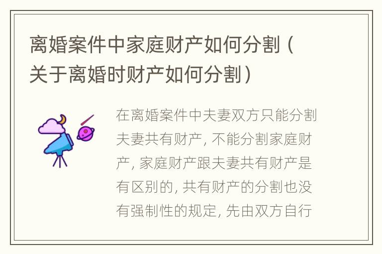 离婚案件中家庭财产如何分割（关于离婚时财产如何分割）