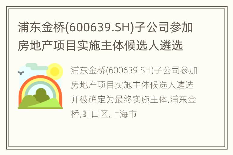 浦东金桥(600639.SH)子公司参加房地产项目实施主体候选人遴选并被确定为最终实施主体