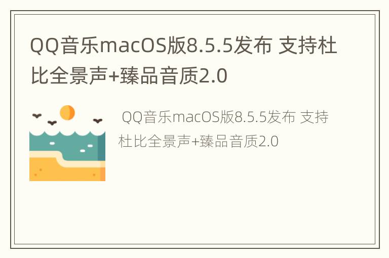 QQ音乐macOS版8.5.5发布 支持杜比全景声+臻品音质2.0