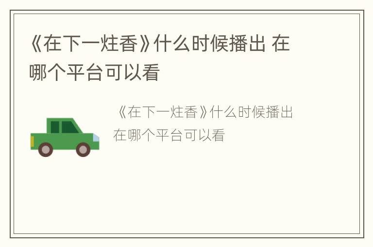 《在下一炷香》什么时候播出 在哪个平台可以看