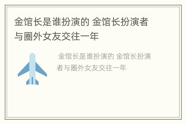 金馆长是谁扮演的 金馆长扮演者与圈外女友交往一年